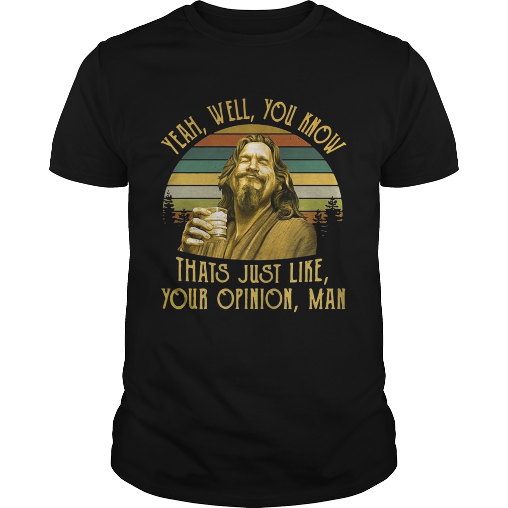 The Big Lebowski The Dude yeah well you know thats just like your opinion man retro shirts