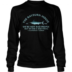 The Rayburn house 1968 were not bad people but we did a bad thing Islamorada Florida longsleeve tee