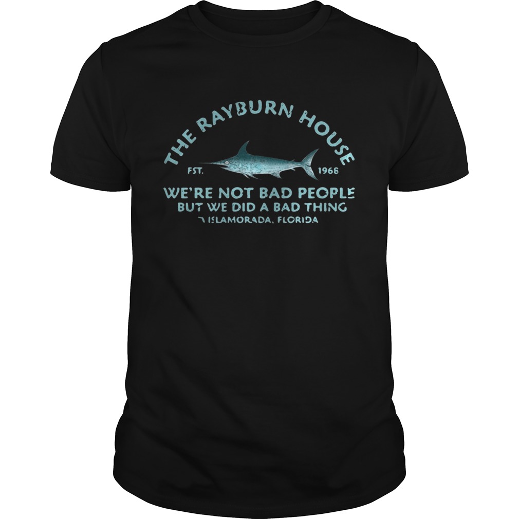 The Rayburn house 1968 we’re not bad people but we did a bad thing Islamorada Florida shirts