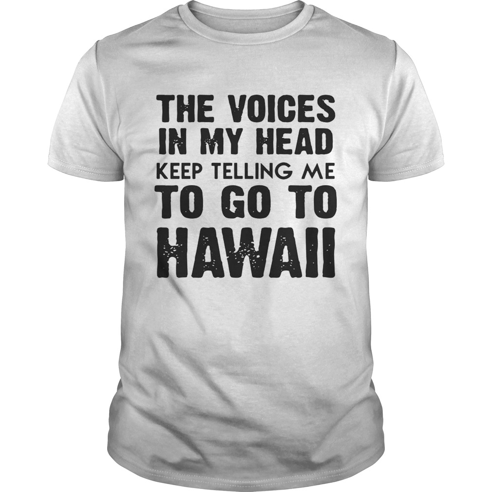 The Voices In My Head Keep Telling Me To Go To Hawaii White shirts