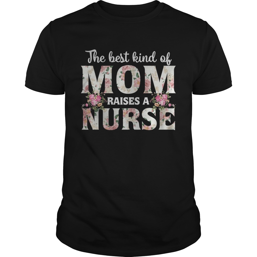 The best kind of mom raises a nurse flower shirts