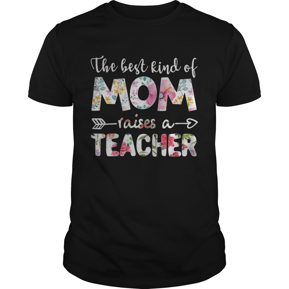 The best kind of mom raises a teacher flower shirts