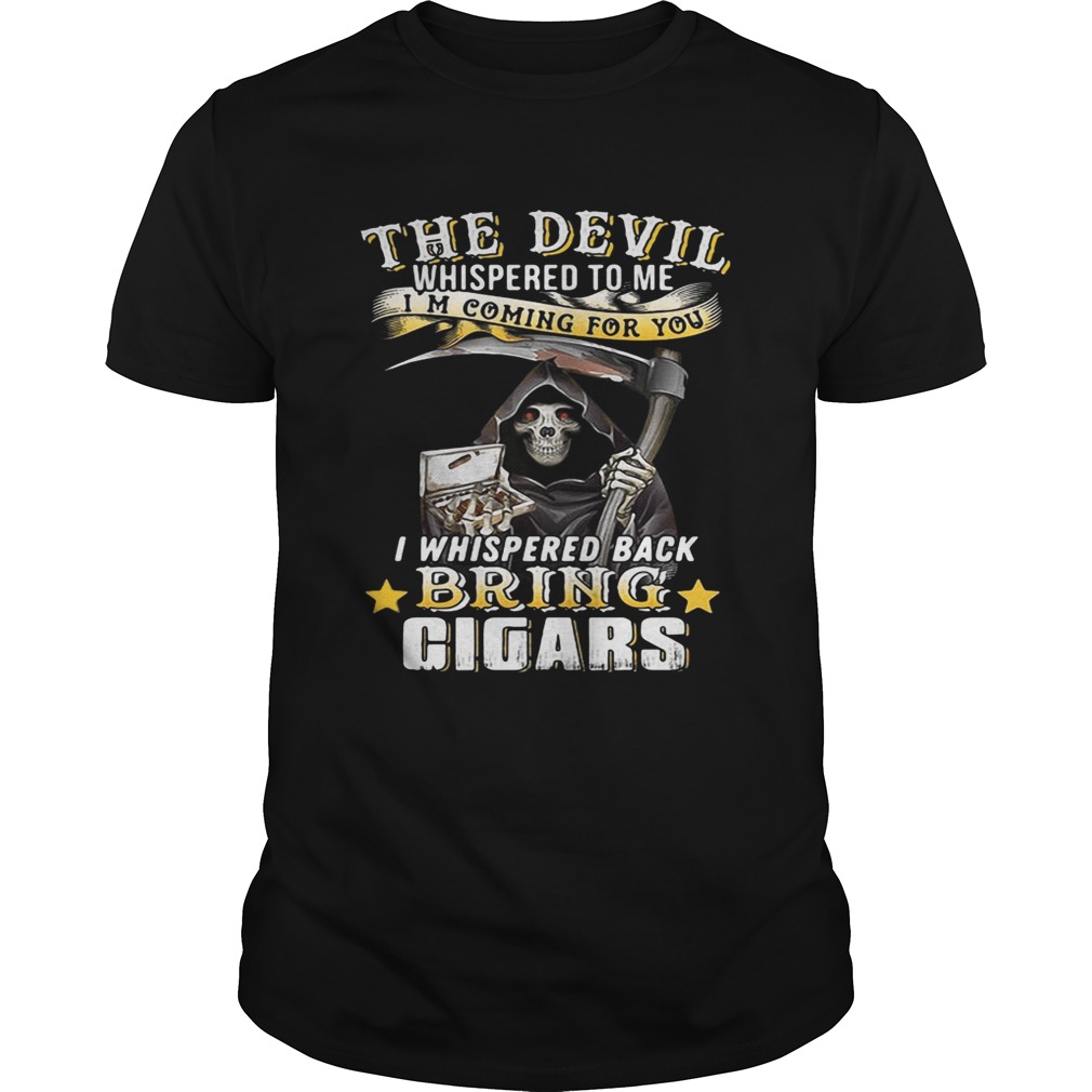 The devil whispered to me I’m coming for you I whisper back bring cigars shirts