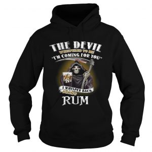 The devil whispered to me Im coming for you I whisper back bring rum hoodie