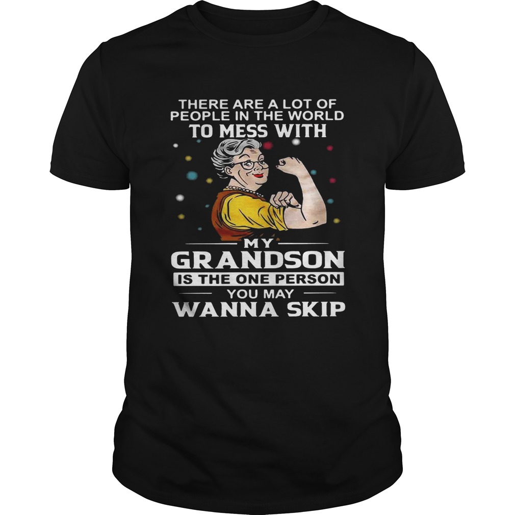 There are a lot of people in the world to mess with my grandson shirts