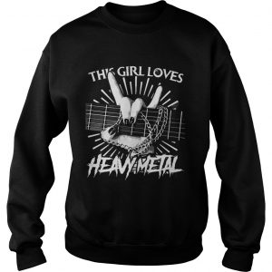 This girl loves Heavy Metal sweatshirt