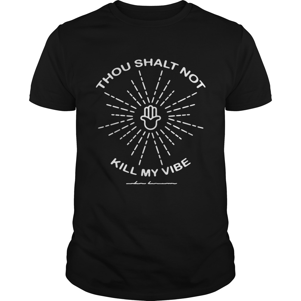 Thou shalt not kill my vibe shirts