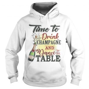 Time to drink champagne and dance on the table hoodie