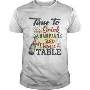 Time to drink champagne and dance on the table unisex