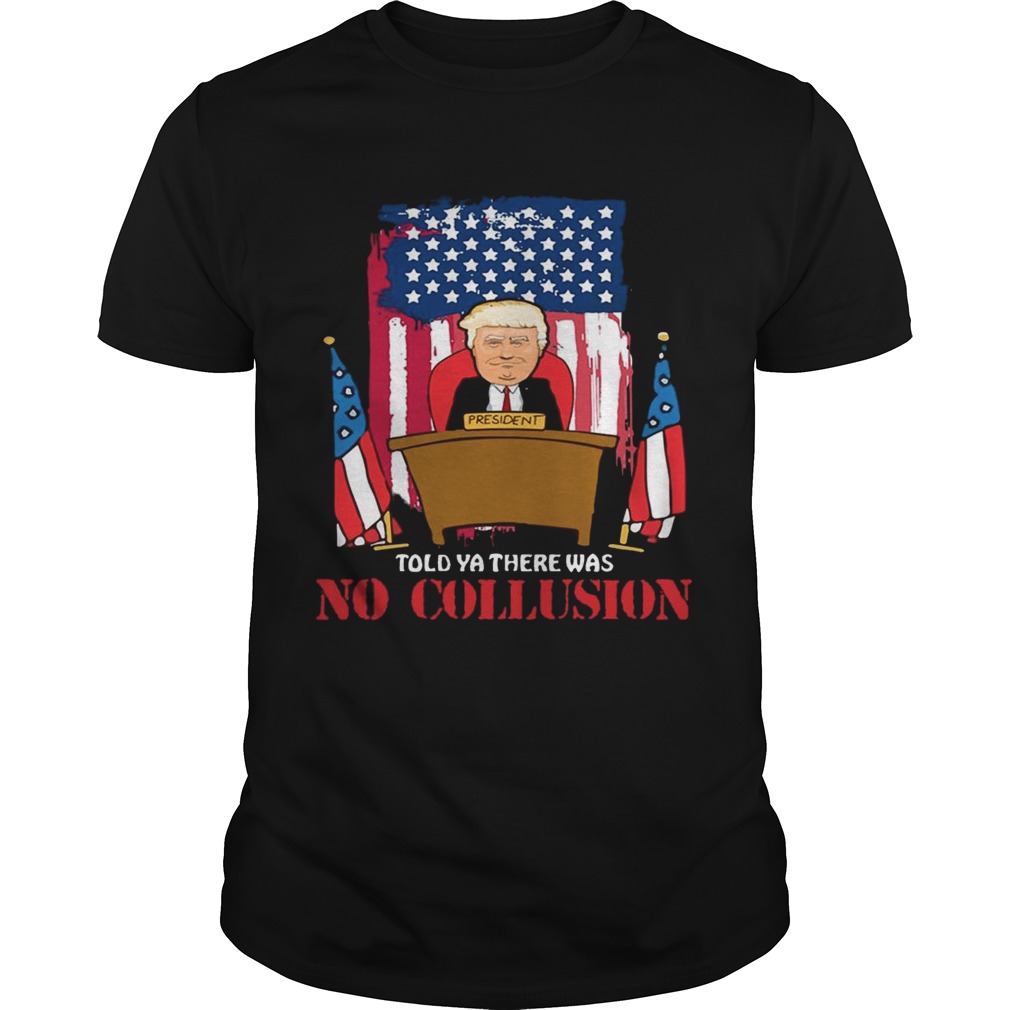 Told Ya There Was No Collusion Trump T-shirts