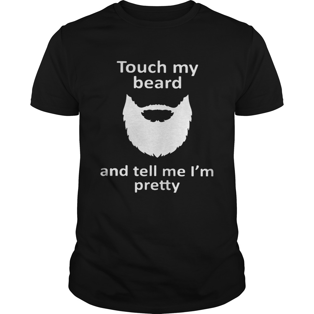 Touch my beard and tell me I’m pretty shirts