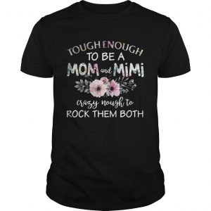 Tough enough to be a mom and Mimi crazy Nought to rock them both unisex