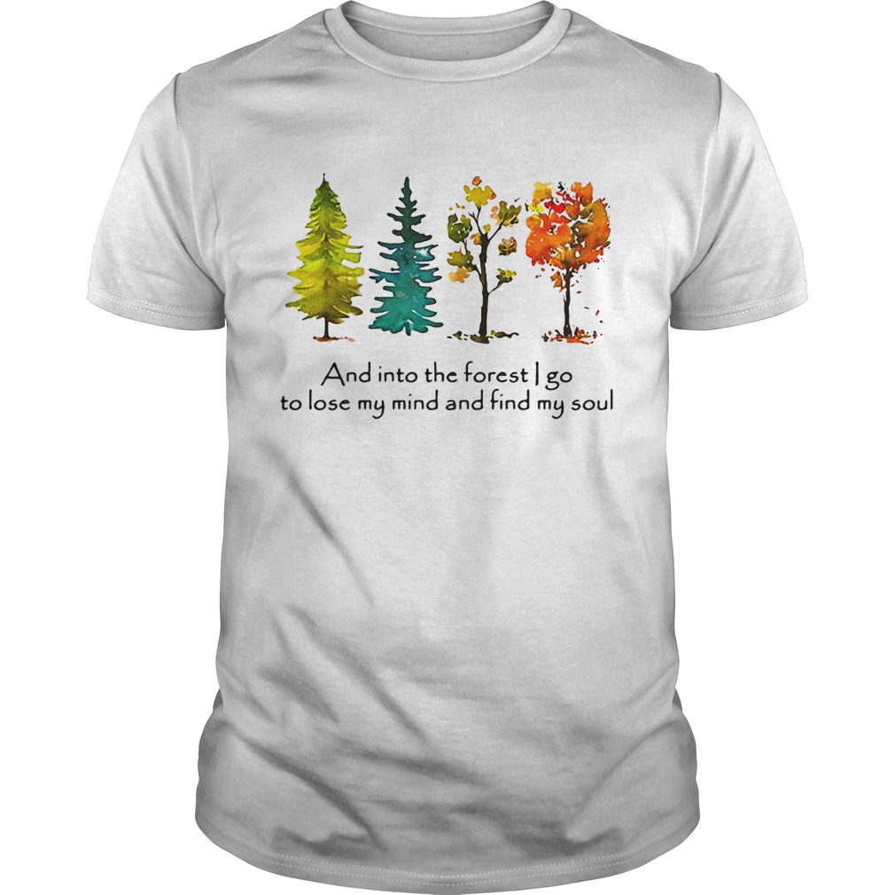 Trees and into the forest I go to lose my mind and find my soul shirts