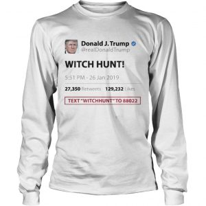 Trump Tweet Witch Hunt Text To Funny longsleeve tee