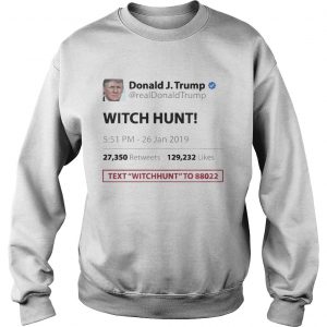 Trump Tweet Witch Hunt Text To Funny sweatshirt