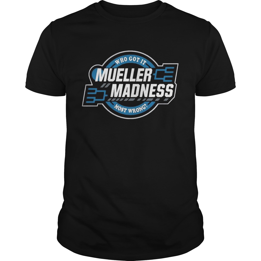 Trump and Mueller who got it most wrong Mueller Madness shirts