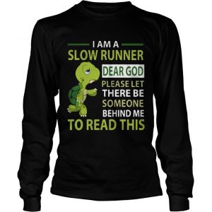 Turtle I am a slow runner dear god please be someone longsleeve tee