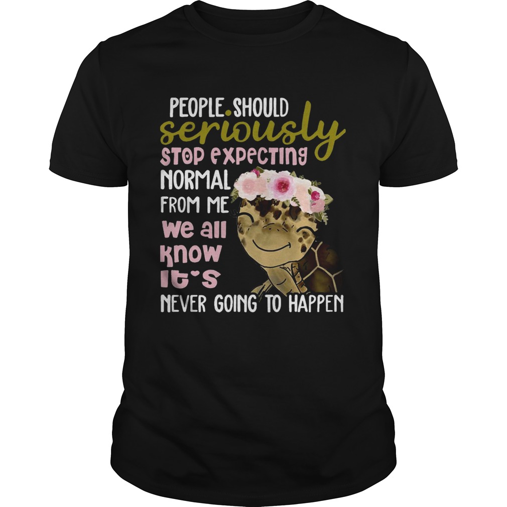 Turtle shirt People Should Seriously Stop Expecting Normal From Me shirts