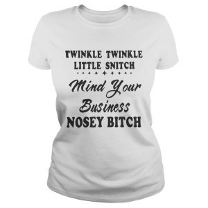 Twinkle twinkle little snitch mind your business nosey bitch ladies tee