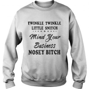 Twinkle twinkle little snitch mind your business nosey bitch sweatshirt