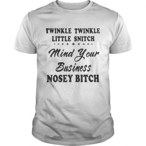 Twinkle twinkle little snitch mind your business nosey bitch unisex