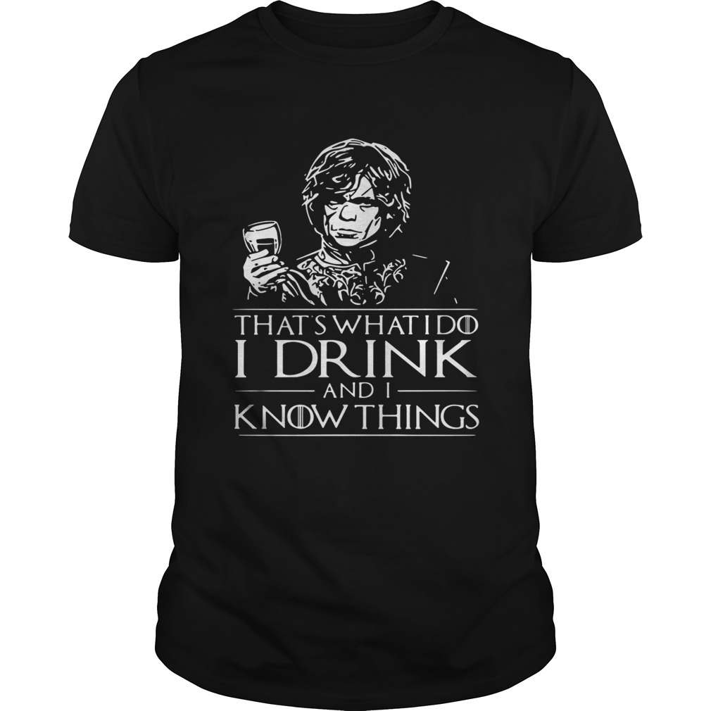 Tyrion Lannister What’s what I do I drink and I know things shirts