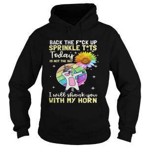 Unicorn and sunflower back the fuck up sprinkle tt today is not the day i will shank you with my hoodie