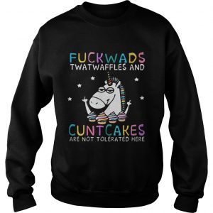 Unicorn fuckwads twatwaffles and cuntcakes are not tolerated here sweatshirt