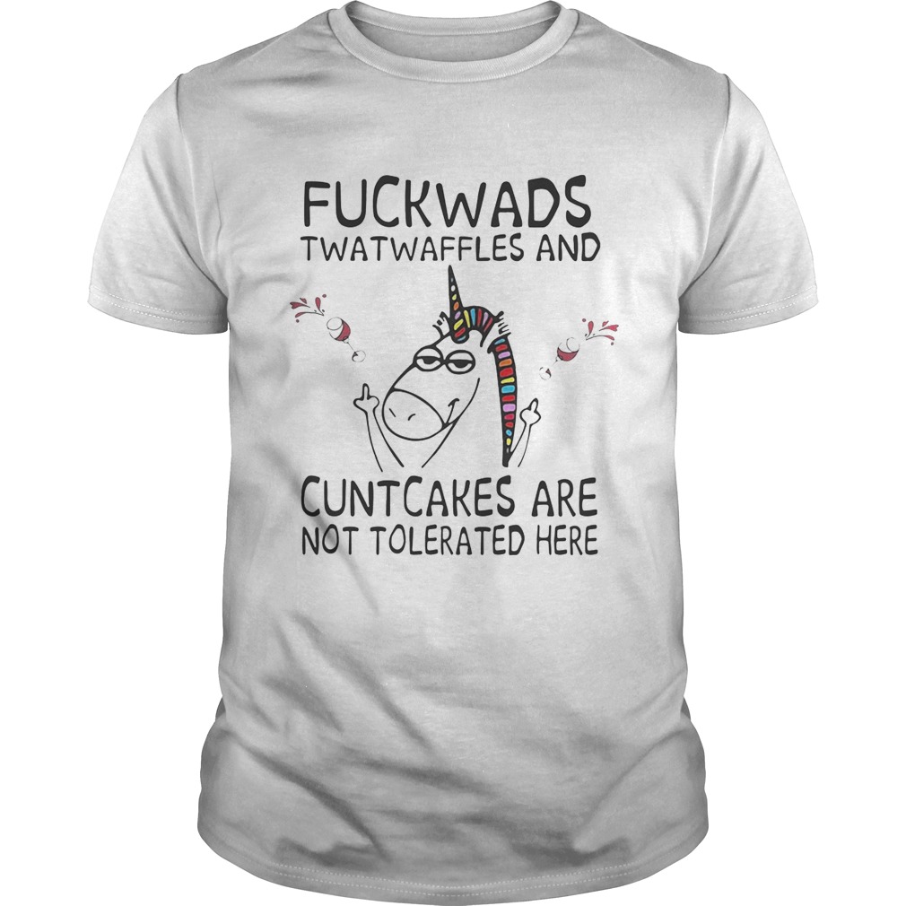 Unicorn fuckwads twatwaffles and cuntcakes are not tolerated here shirts