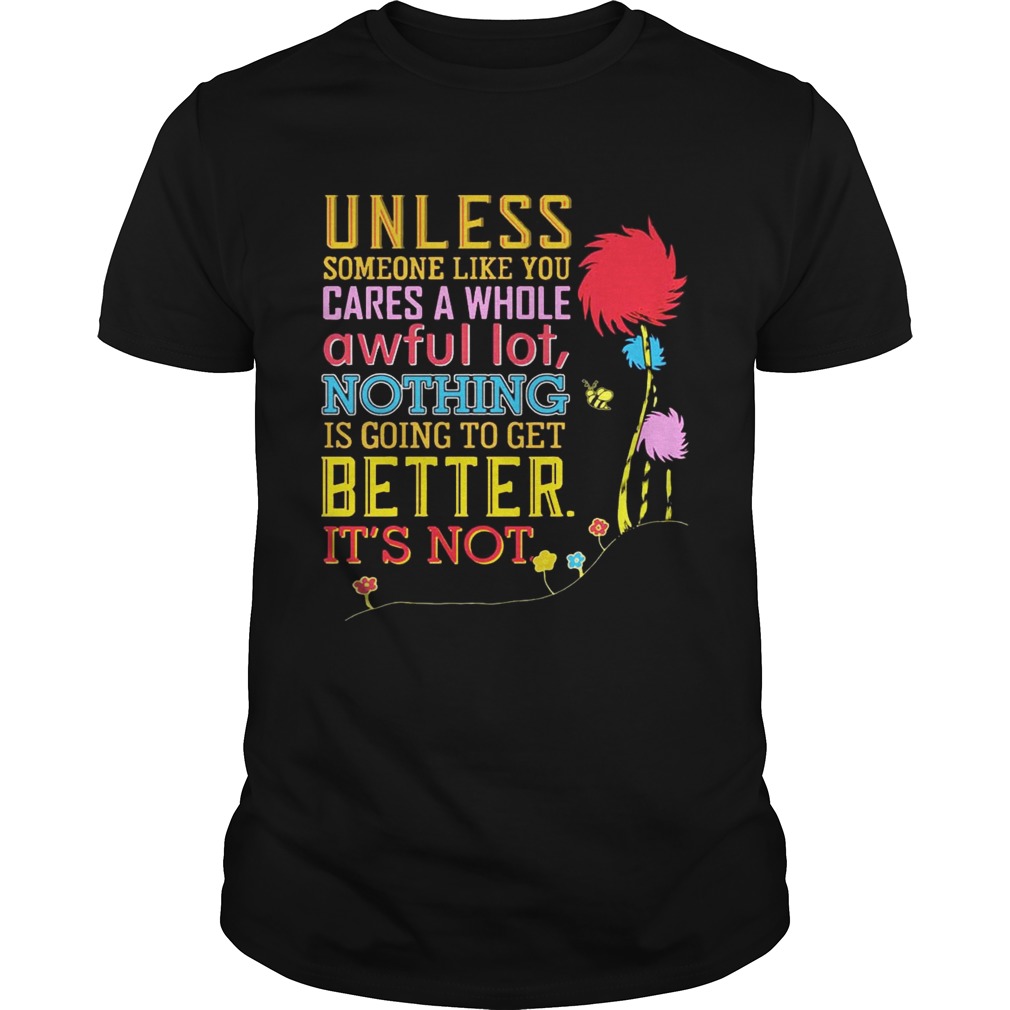 Unless Someone Like You Cares A Whole Awful Earth’s Day T-shirts