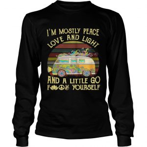 Van Im mostly peace love and light and a little go fuck yourself longsleeve tee