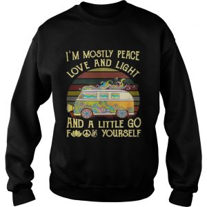 Van Im mostly peace love and light and a little go fuck yourself sweatshirt