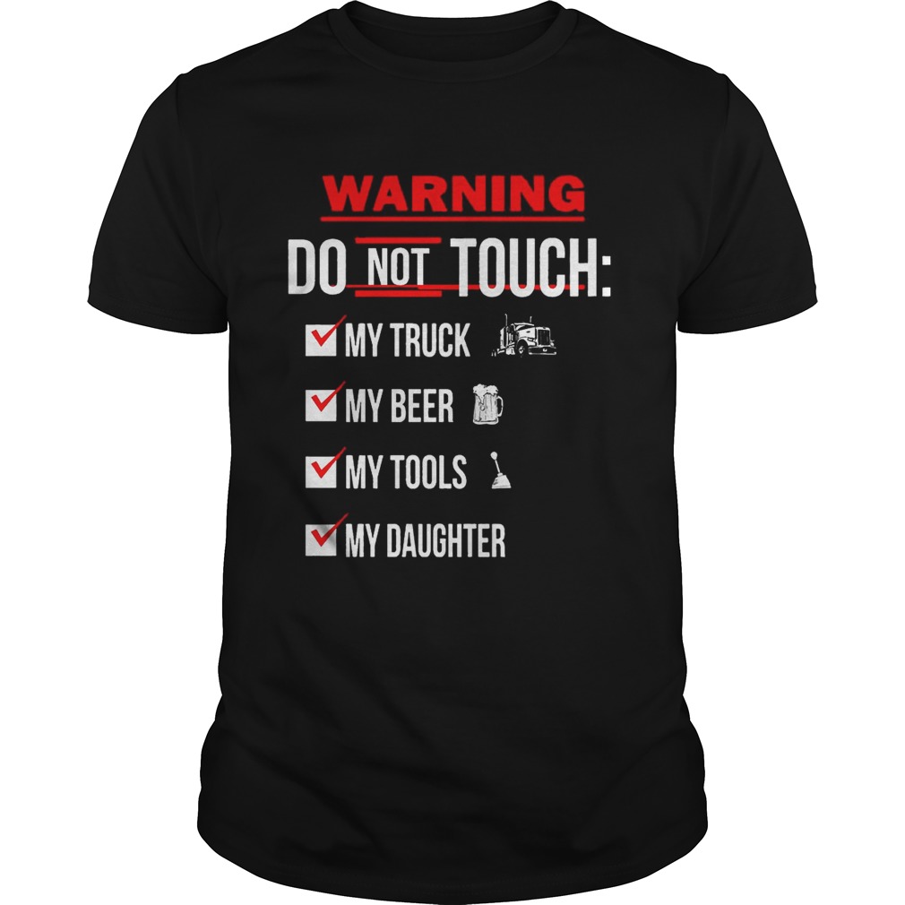 Warning Do Not Touch My Truck My Beer My Tools My Daughter shirts