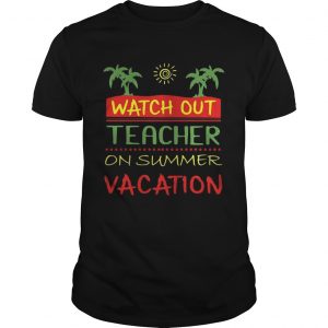 Watch Out Teacher On Summer Vacation unisex