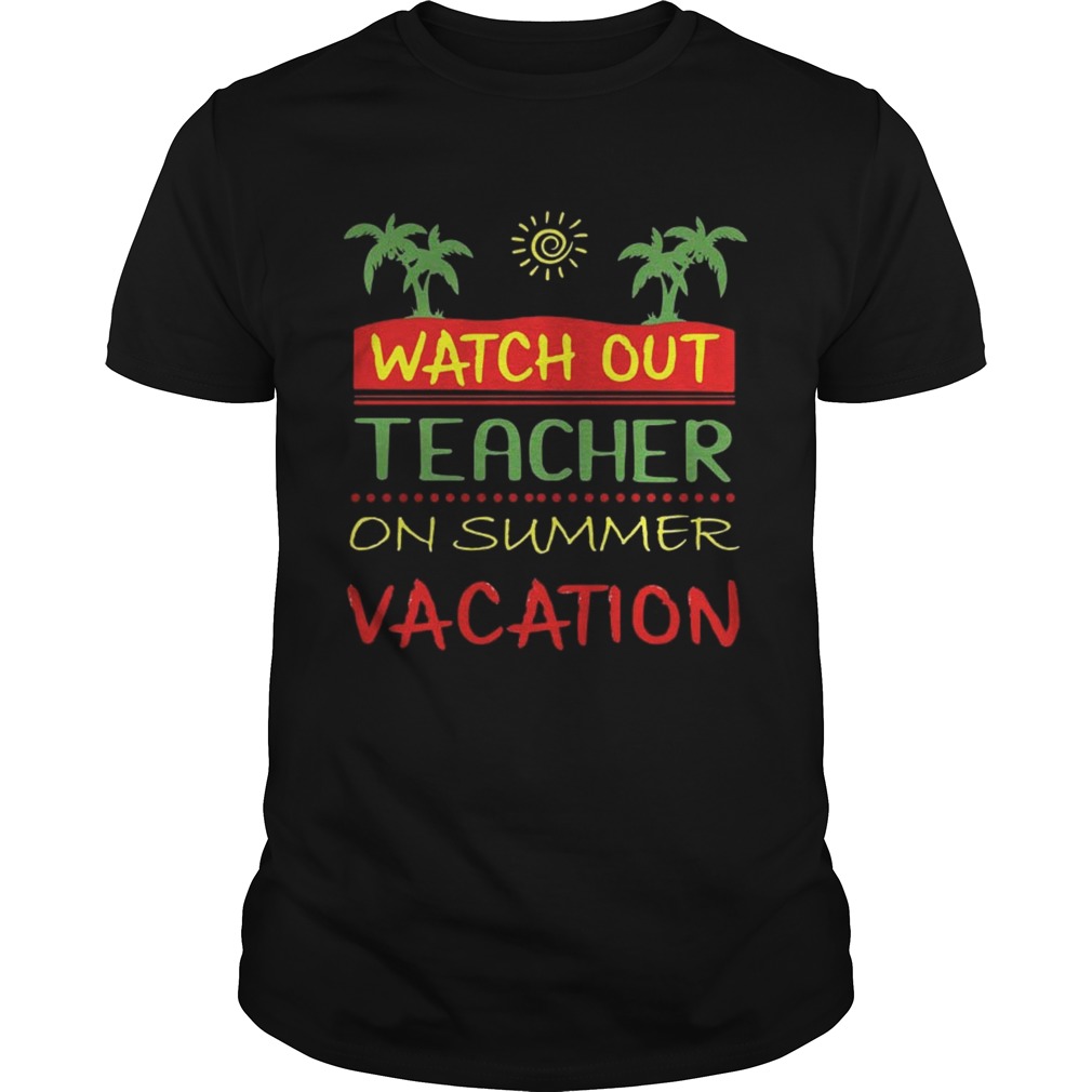 Watch Out Teacher On Summer Vacation T-shirts