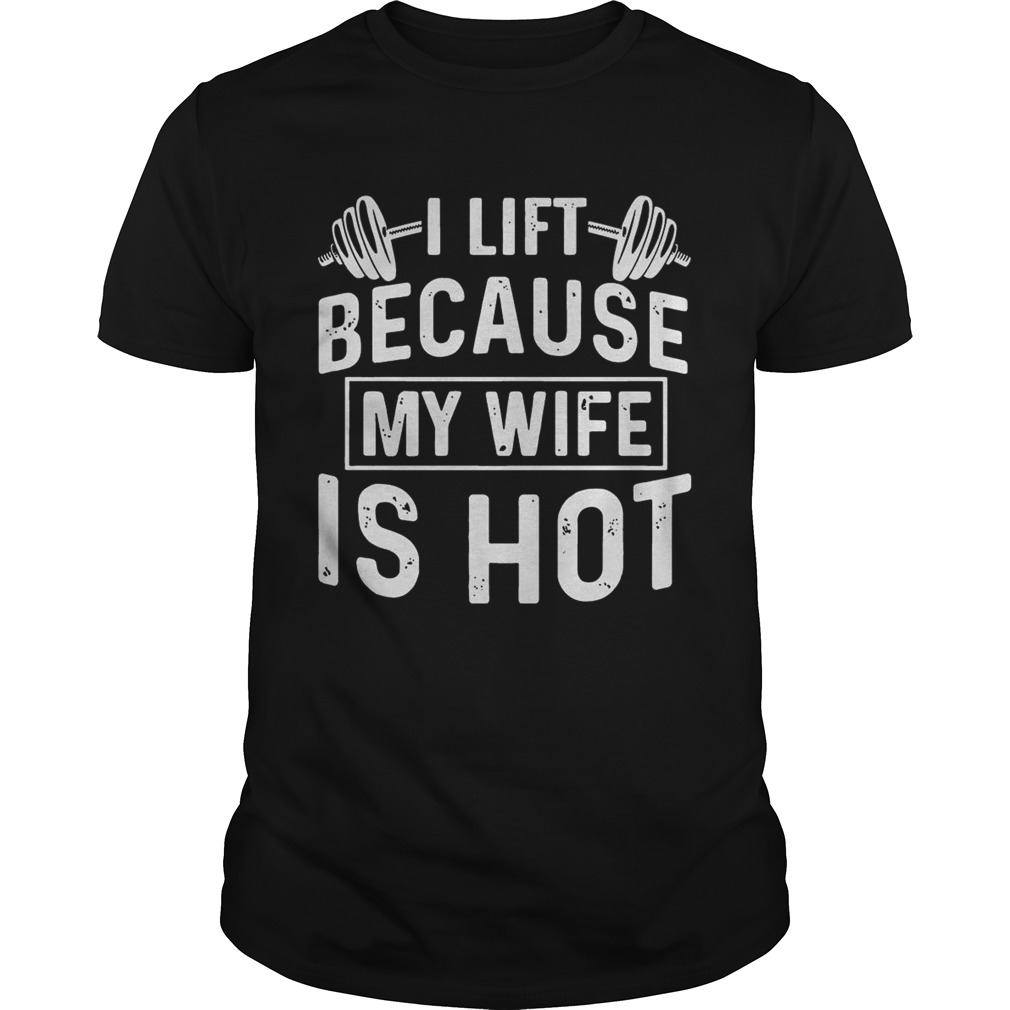 Weight lifting I life because my wife is hot shirts