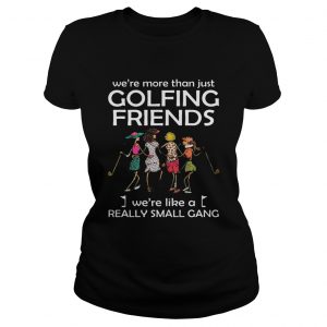 Were more than just golfing friends were like a really small gong ladies tee