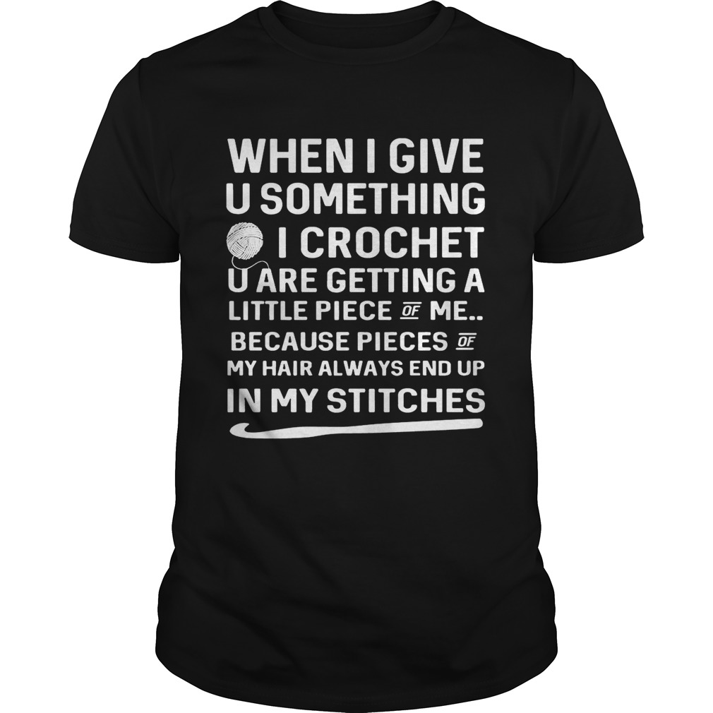 When I Give U Something I Crochet U Are Getting A Little Piece Of Me shirts