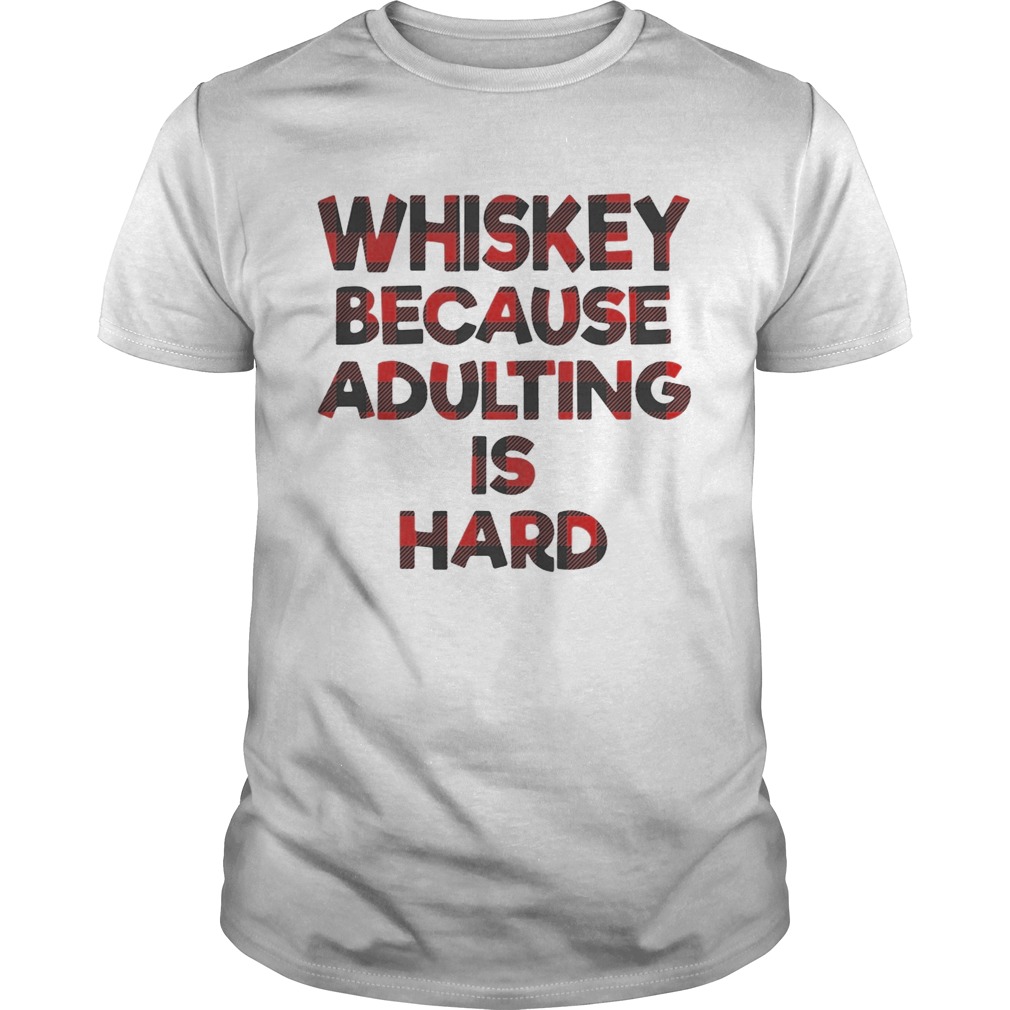 Whiskey because adulting is hard shirts