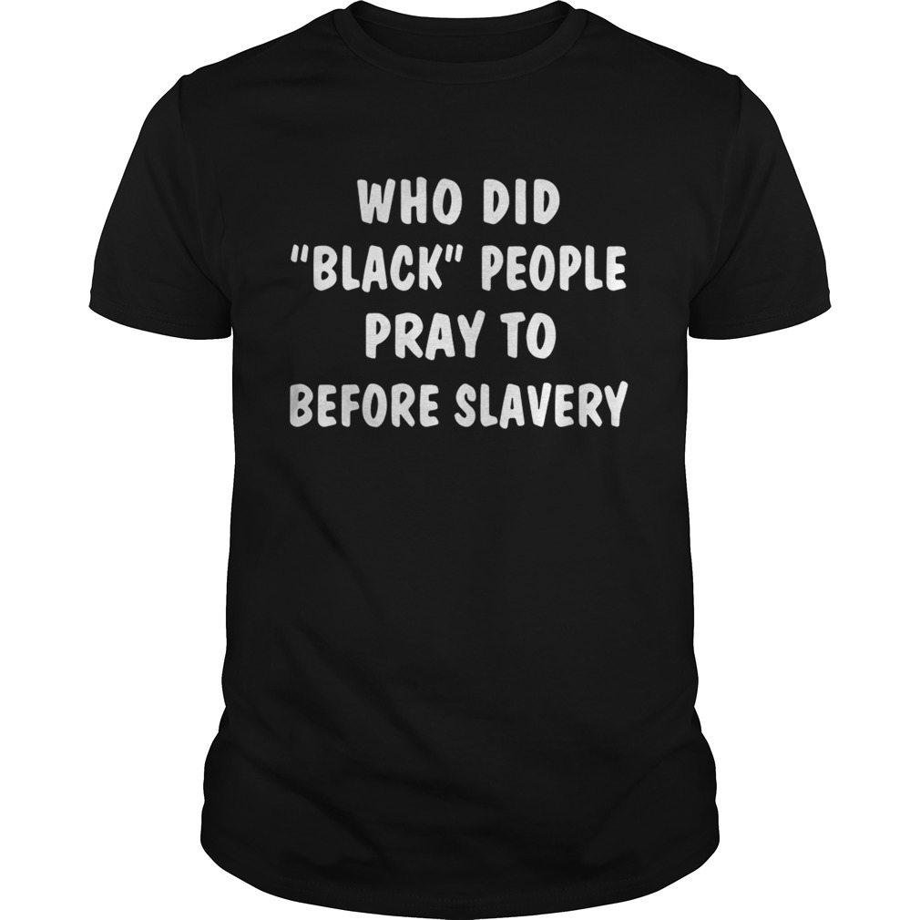 Who did black people pray to before slavery shirts