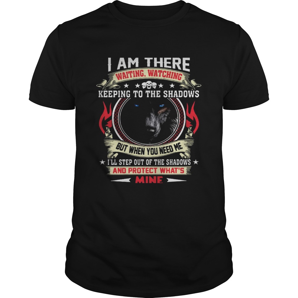 Wolf I am there waiting watching keeping to the shadows shirts