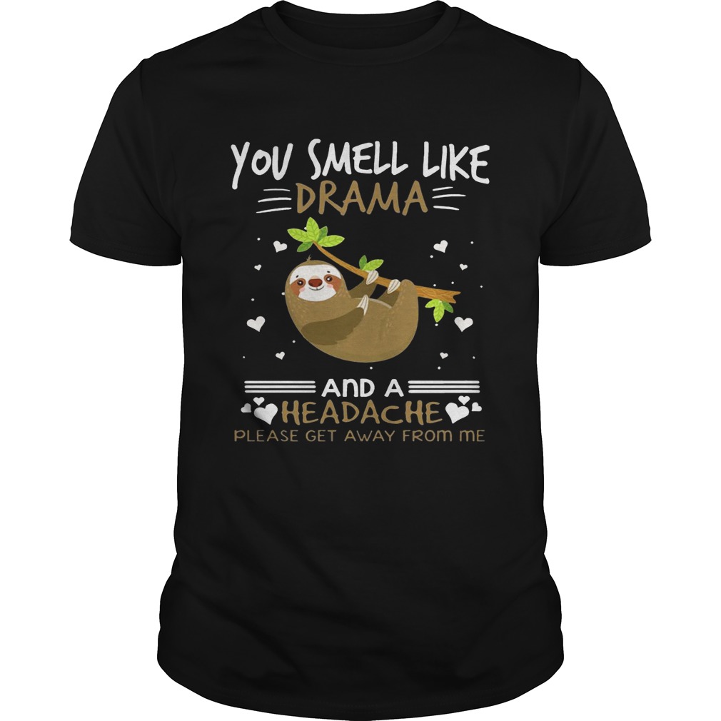 You Smell Like Drama And A Headache Sloth T-shirts