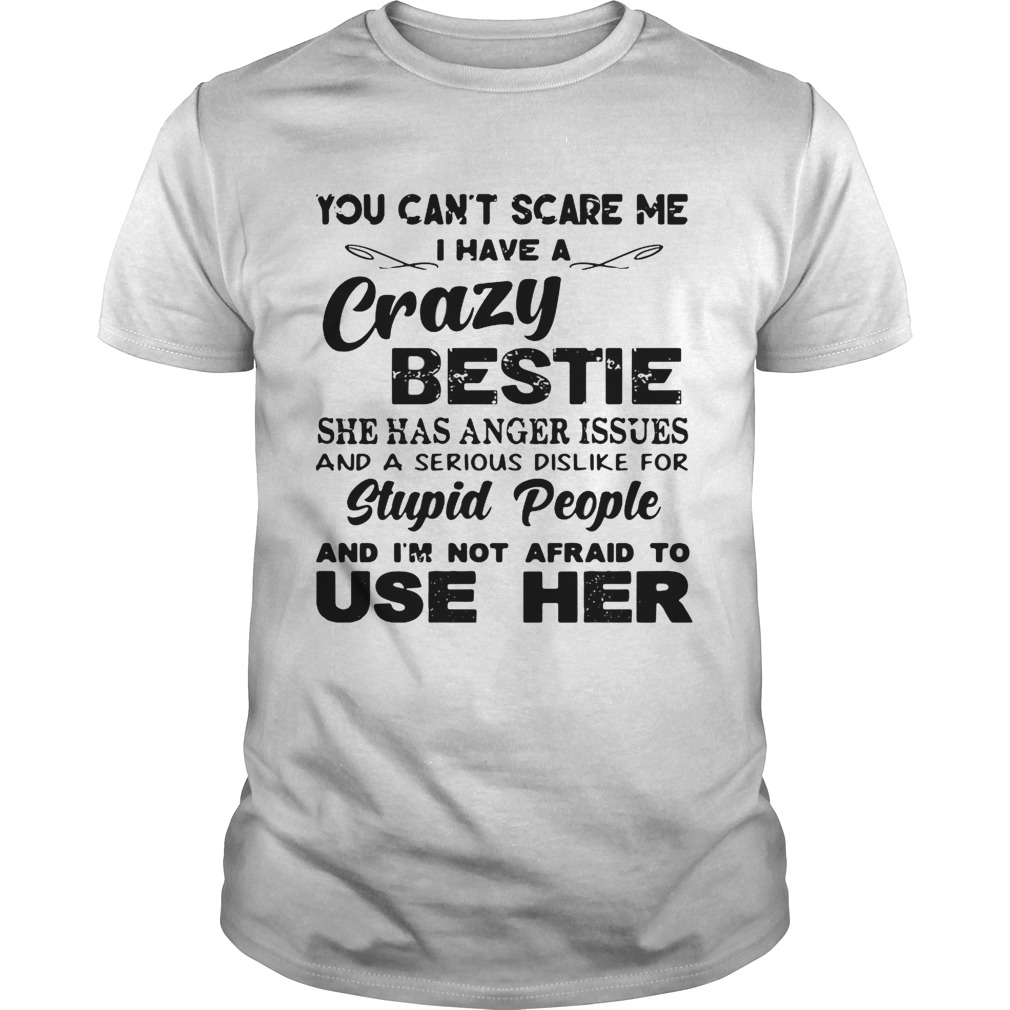 You can’t scare me I have a crazy bestie she has anger issues shirts