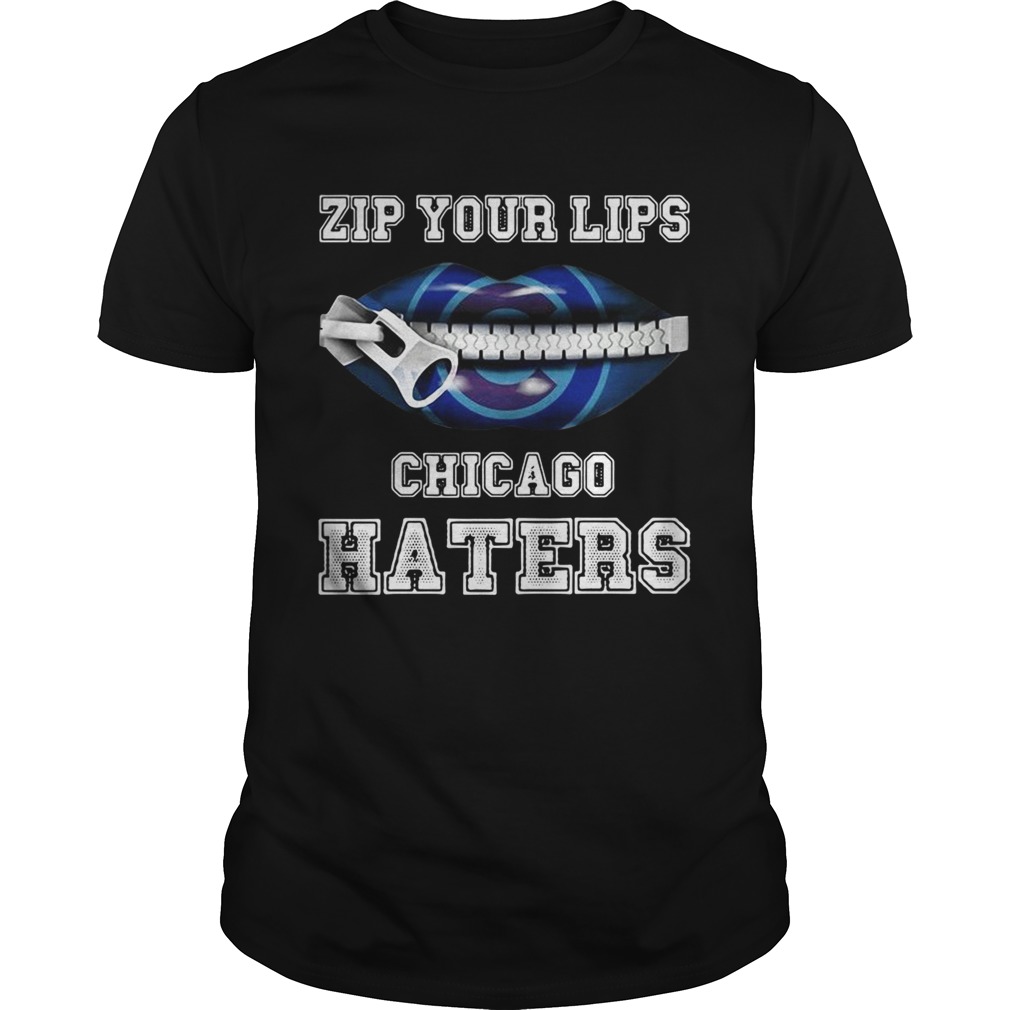 Zip your lips Chicago haters Chicago Cubs shirts