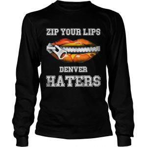 Zip your lips Denver haters Denver Broncos longsleeve tee