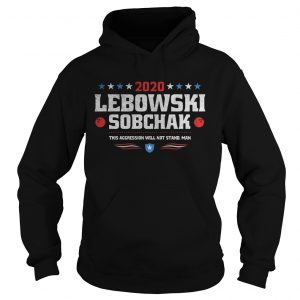 2020 Lebowski Sobchak this aggression will not stand man hoodie