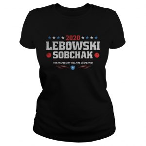 2020 Lebowski Sobchak this aggression will not stand man ladies tee