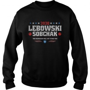 2020 Lebowski Sobchak this aggression will not stand man sweatshirt