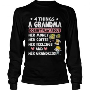 4 Things a grandma doesnt play about her money coffee feelings and grandkids longsleeve tee