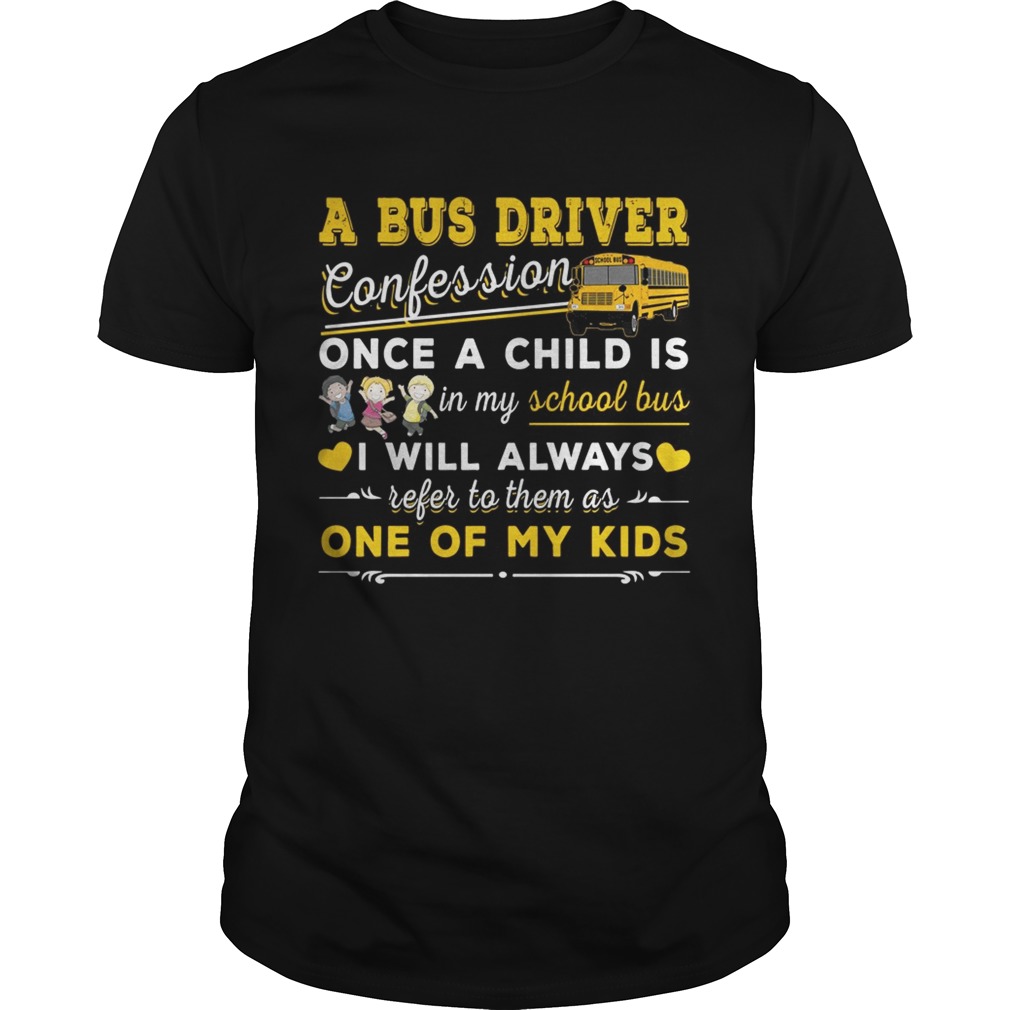 A bus driver confession once a child is in my school bus I will always shirts